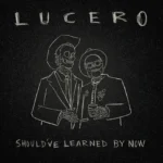“Should’ve Learned by Now” – Lucero (2023) [english]